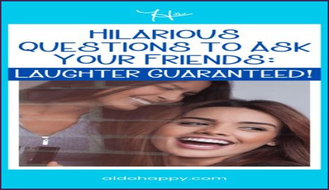 Hilarious Questions To Ask Your Friends: Laughter Guaranteed!